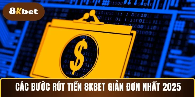 Các bước rút tiền 8KBET giản đơn nhất 2025