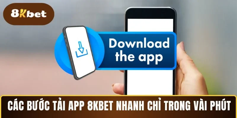 Các bước tải app 8KBET nhanh chỉ trong vài phút