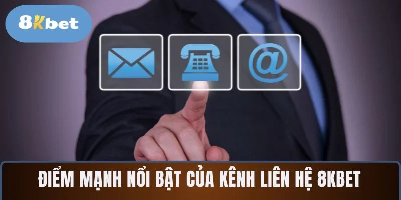 Điểm mạnh nổi bật của kênh liên hệ 8KBET