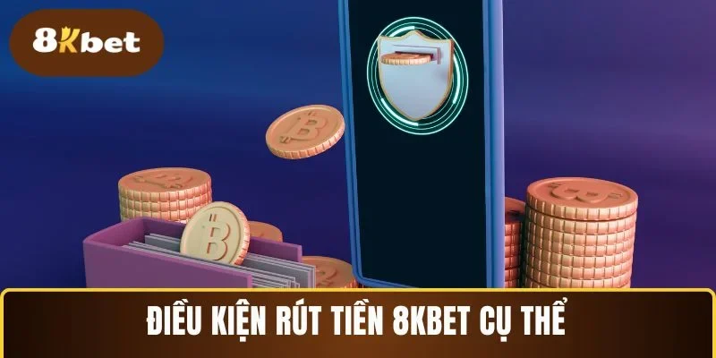Điều kiện rút tiền 8KBET cụ thể 