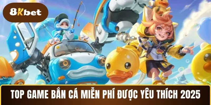 Top game bắn cá miễn phí được yêu thích 2025