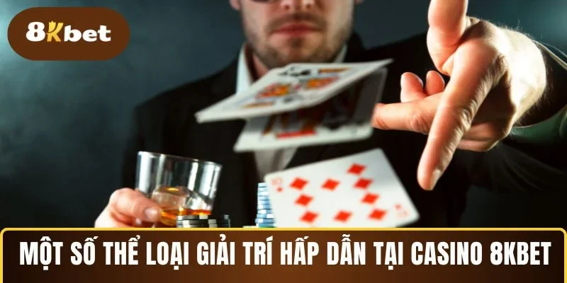 Một số thể loại giải trí hấp dẫn tại casino 8KBET