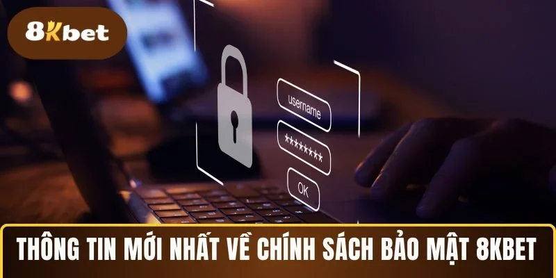 Thông tin mới nhất về chính sách bảo mật 8KBET  