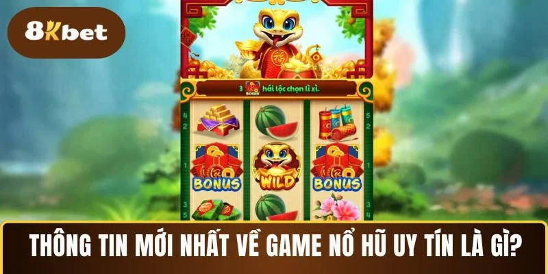 Thông tin mới nhất về game nổ hũ uy tín là gì?