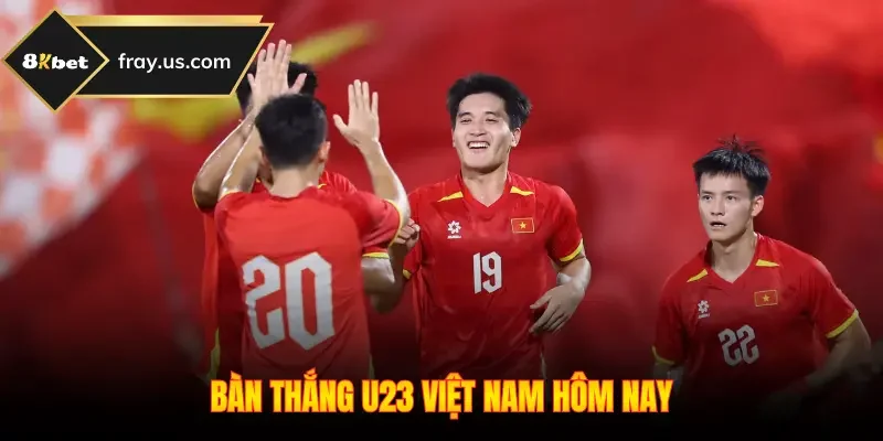 Bàn Thắng U23 Việt Nam Hôm Nay - Kịch Tính Và Bùng Nổ