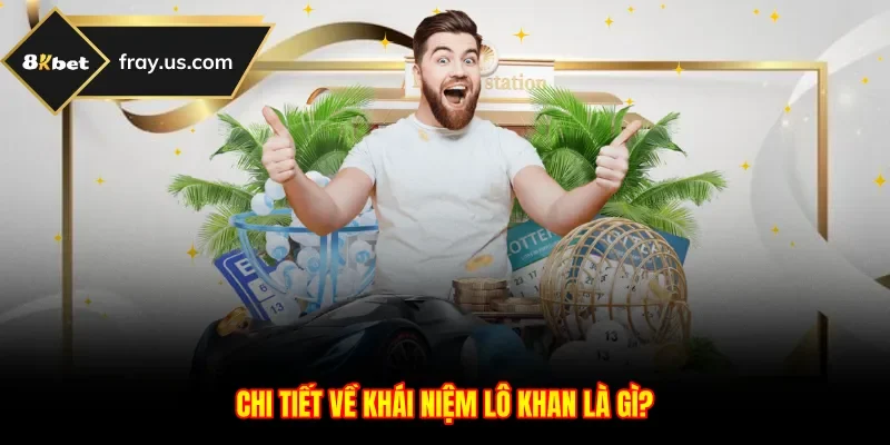 Chi tiết về khái niệm lô khan là gì?