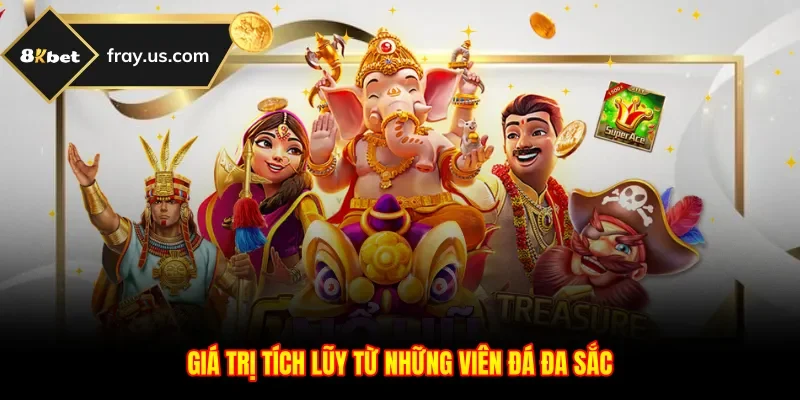 Giá trị tích lũy từ những viên đá đa sắc