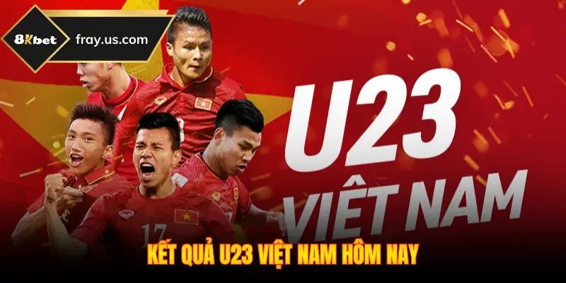 Kết Quả U23 Việt Nam Hôm Nay - Vươn Tầm Chiến Thắng
