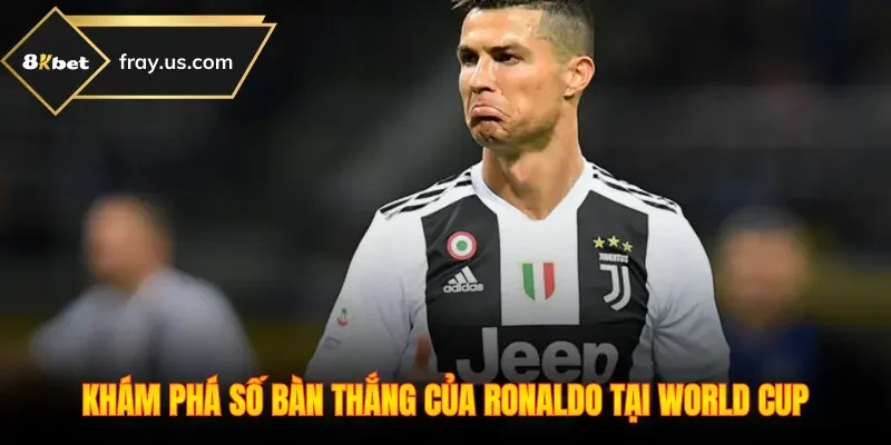 Khám phá Số bàn thắng của Ronaldo tại World Cup