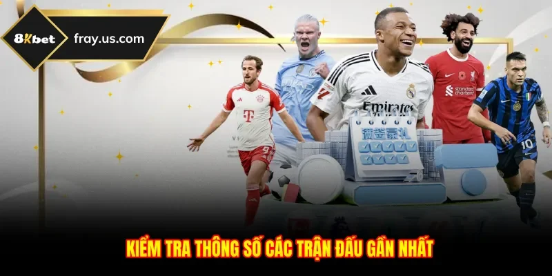 Kiểm tra thông số các trận đấu gần nhất