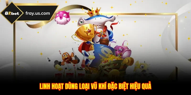 Linh hoạt dùng loại vũ khí đặc biệt hiệu quả