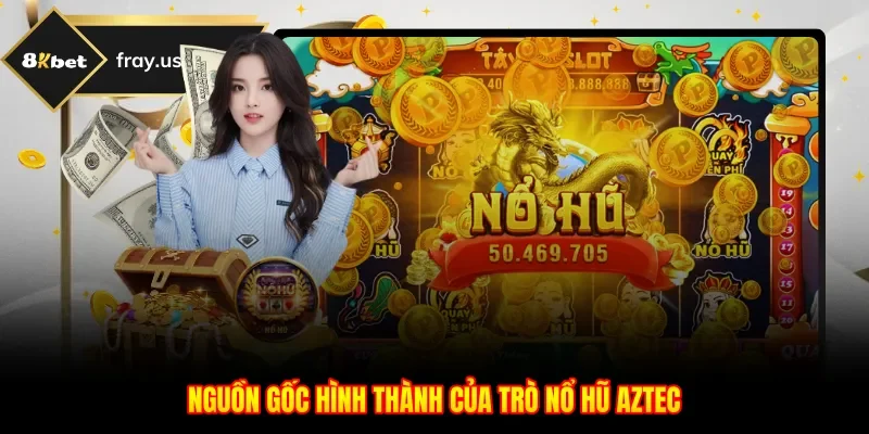 Nguồn gốc hình thành của trò nổ hũ Aztec