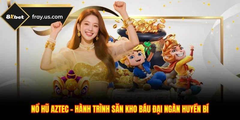 Nổ Hũ Aztec - Hành Trình Săn Kho Báu Đại Ngàn Huyền Bí