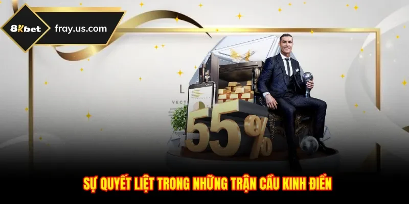 Sự quyết liệt trong những trận cầu kinh điển