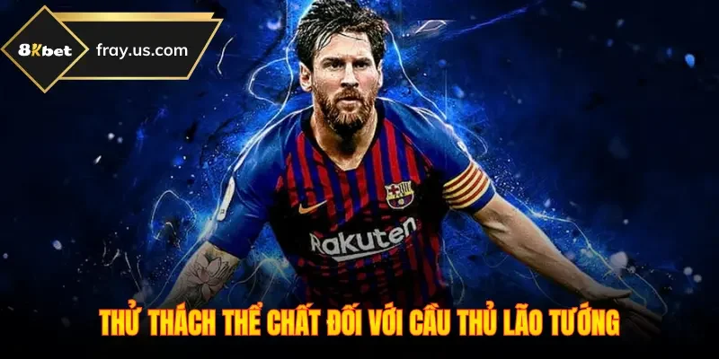 Thử thách thể chất đối với cầu thủ lão tướng