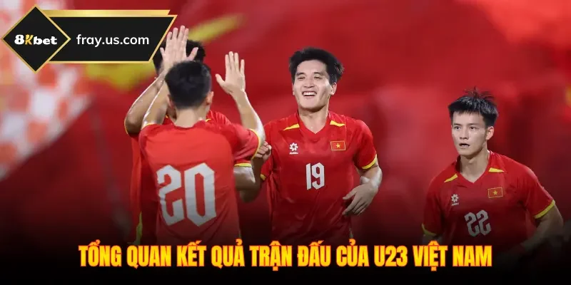 Tổng quan kết quả trận đấu của U23 Việt Nam