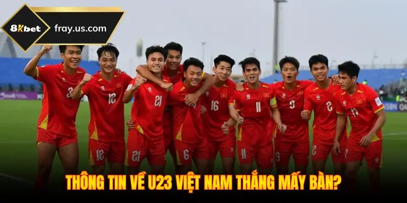 Thông tin về U23 Việt Nam thắng mấy bàn?